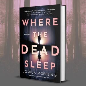 'WHERE THE DEAD SLEEP' by Joshua Moehling - Novel